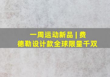 一周运动新品 | 费德勒设计款全球限量千双